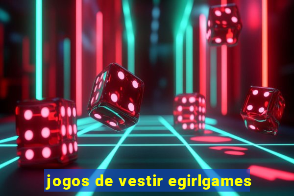 jogos de vestir egirlgames